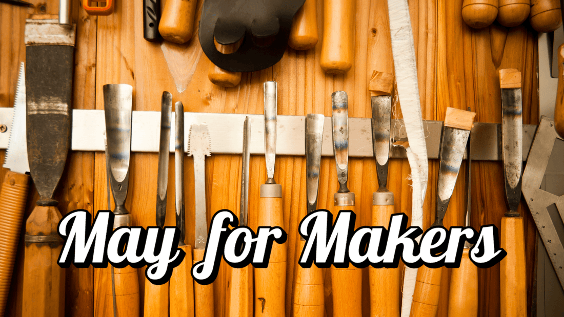May for Makers: Sharing the Process, Growing the Community